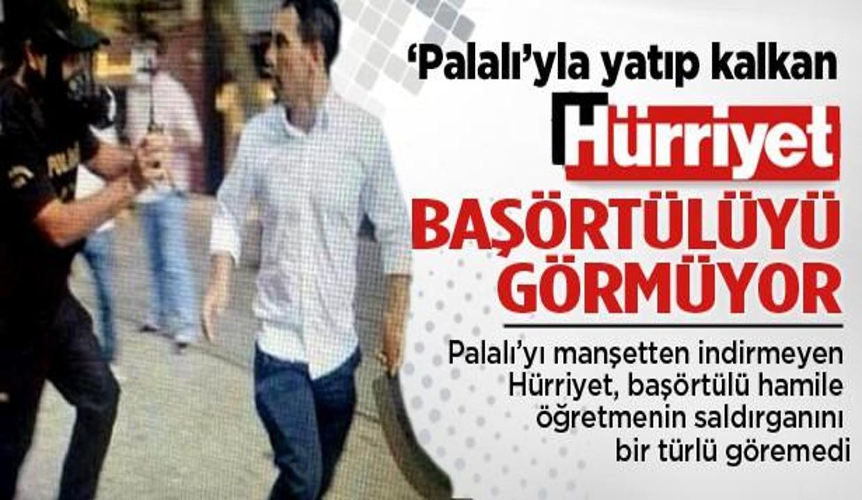'Palalı'yla yatıp kalkan Hürriyet, başörtülüyü görmedi!