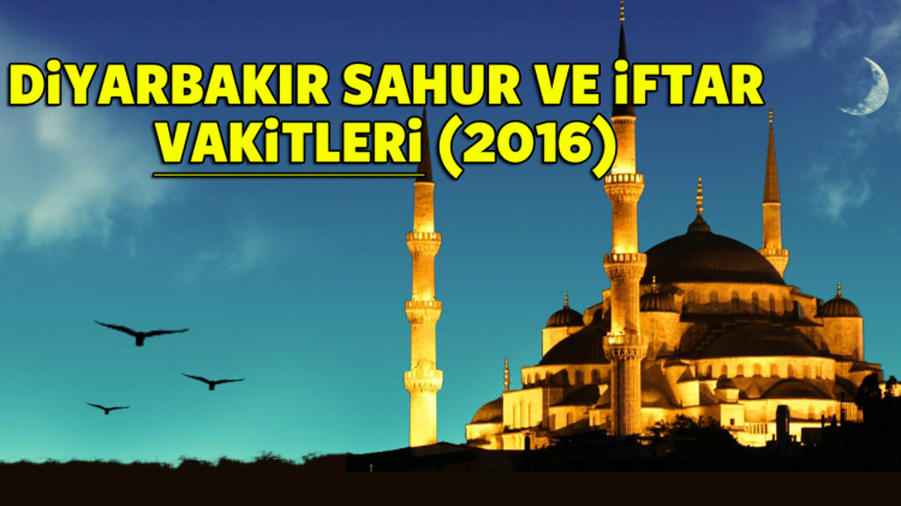 Diyarbakır İFTAR ve SAHUR saatleri 2016 - Diyarbakır Ramazan İmsakiyesi 2016 - DİYANET