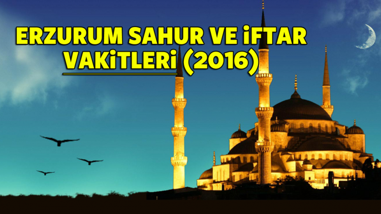 Erzurum İFTAR ve SAHUR saatleri 2016 - Erzurum Ramazan İmsakiyesi 2016 - DİYANET