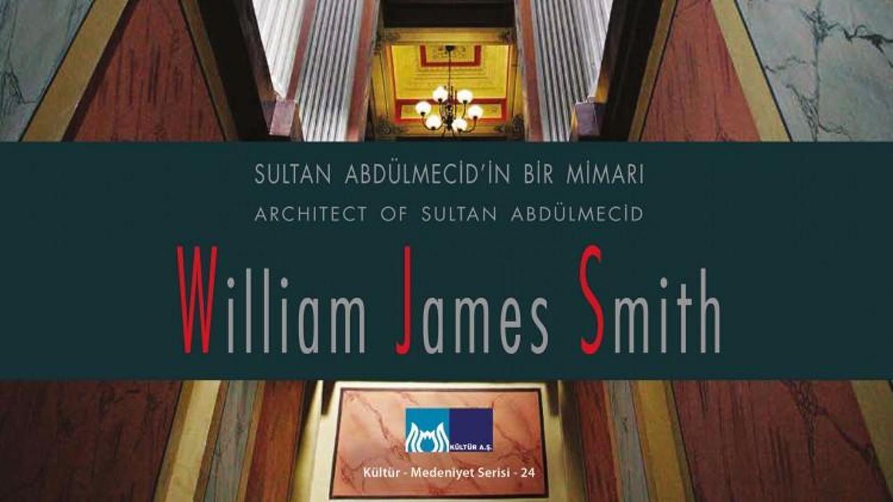 Sultan Abd&uuml;lmecid&rsquo;in Mimarı: William James Smith