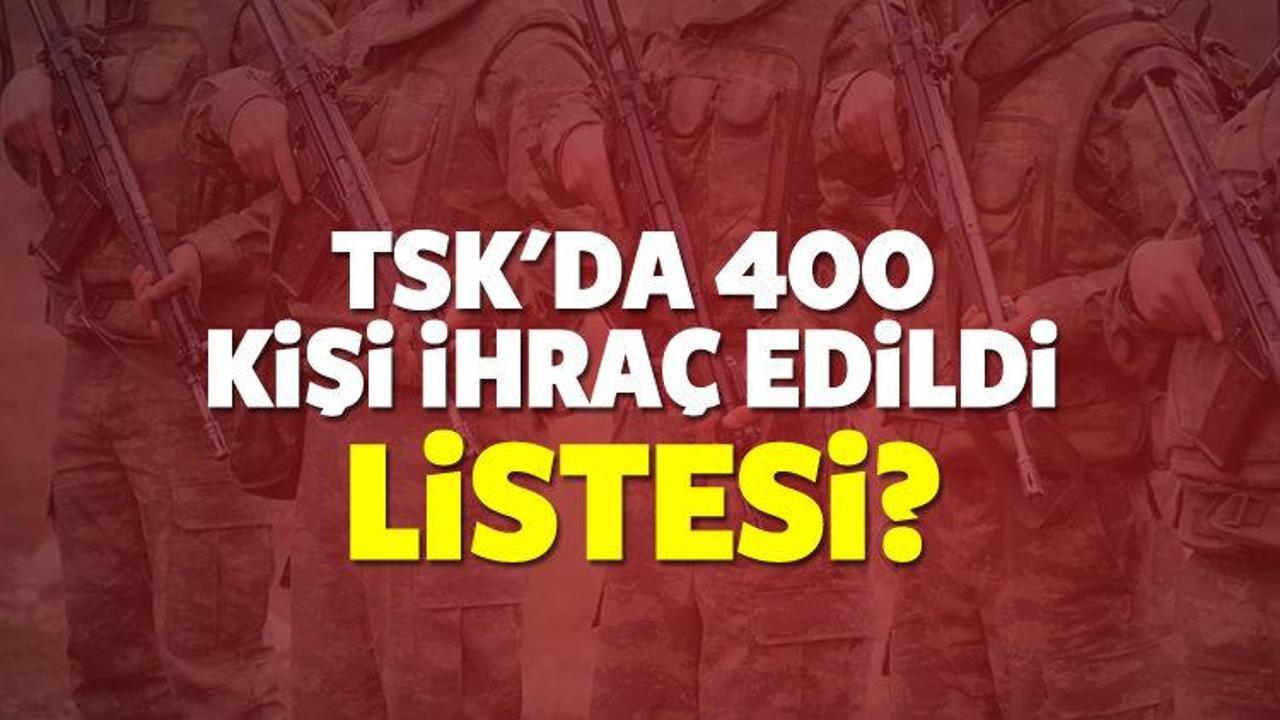 TSK'dan ihraç edilenlerin listesi yayınlandı mı? 400 kişinin ismi belli oldu mu