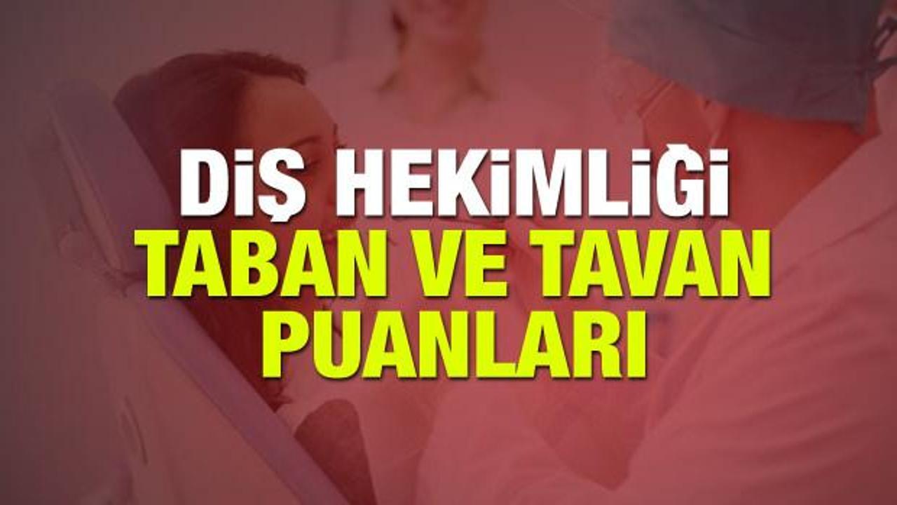 Diş Hekimliği taban ve tavan puanları! En düşük kaç puandan alıyor? 2018 