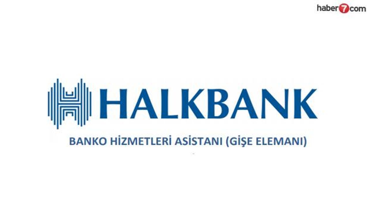 Halkbank Banko Hizmetleri Asistanı (Gişe Elemanı) alımı! Başvuru şartları neler?
