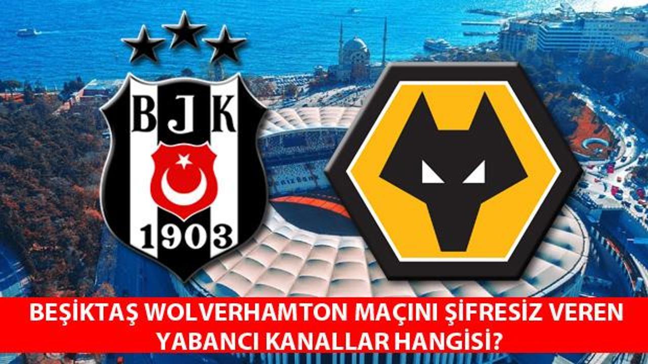 Beşiktaş Wolverhampton maçı şifresiz izleme: BJK Wolverhampton maçını veren yabancı kanallar!