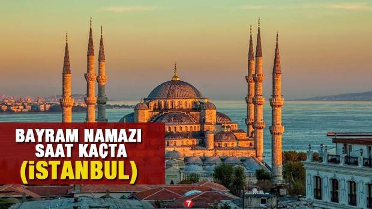 İstanbul bayram namazı saat kaçta? Kurban Bayram namaz vakitleri açıklandı!