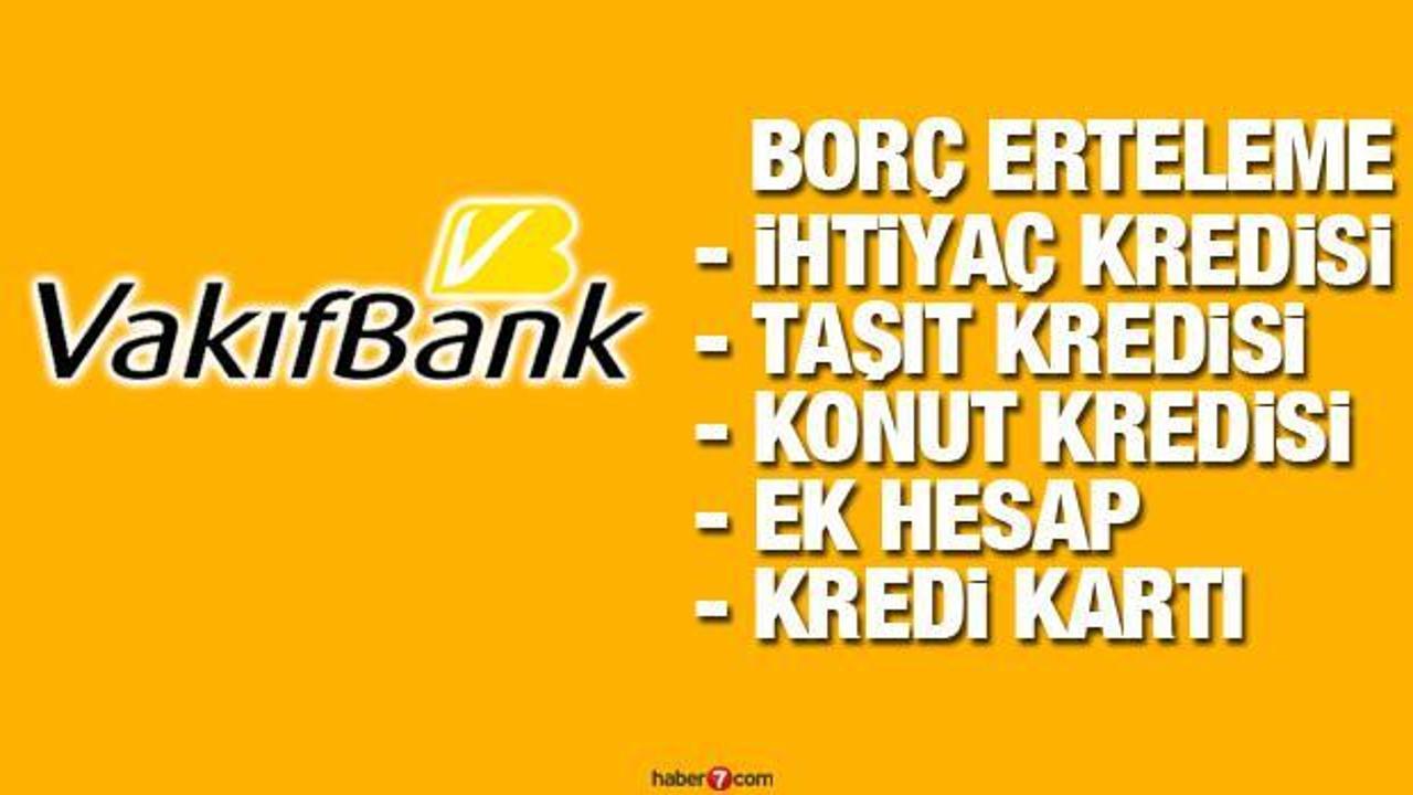 VakıfBank borçları 3 ay erteliyor! Kredi Kartı Konut İhtiyaç Kredisi Kredisi borç erteleme