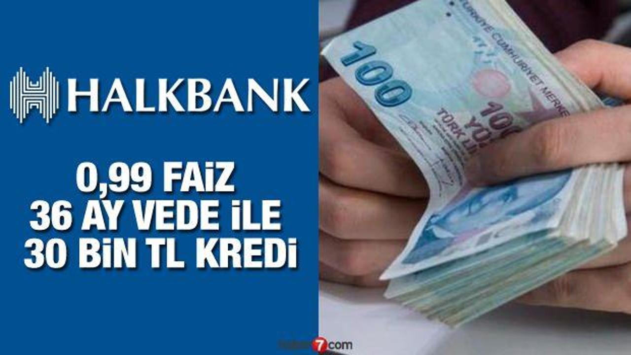 Halkbank 0,99'dan 36 ay vade ile 30 bin TL İhtiyaç kredisi veriyor! Kredi Başvuru şartları