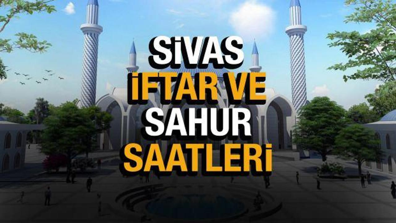 Sivas Ramazan İmsakiyesi 2022! Diyanet Sivas sahur saatleri ve iftar vakti