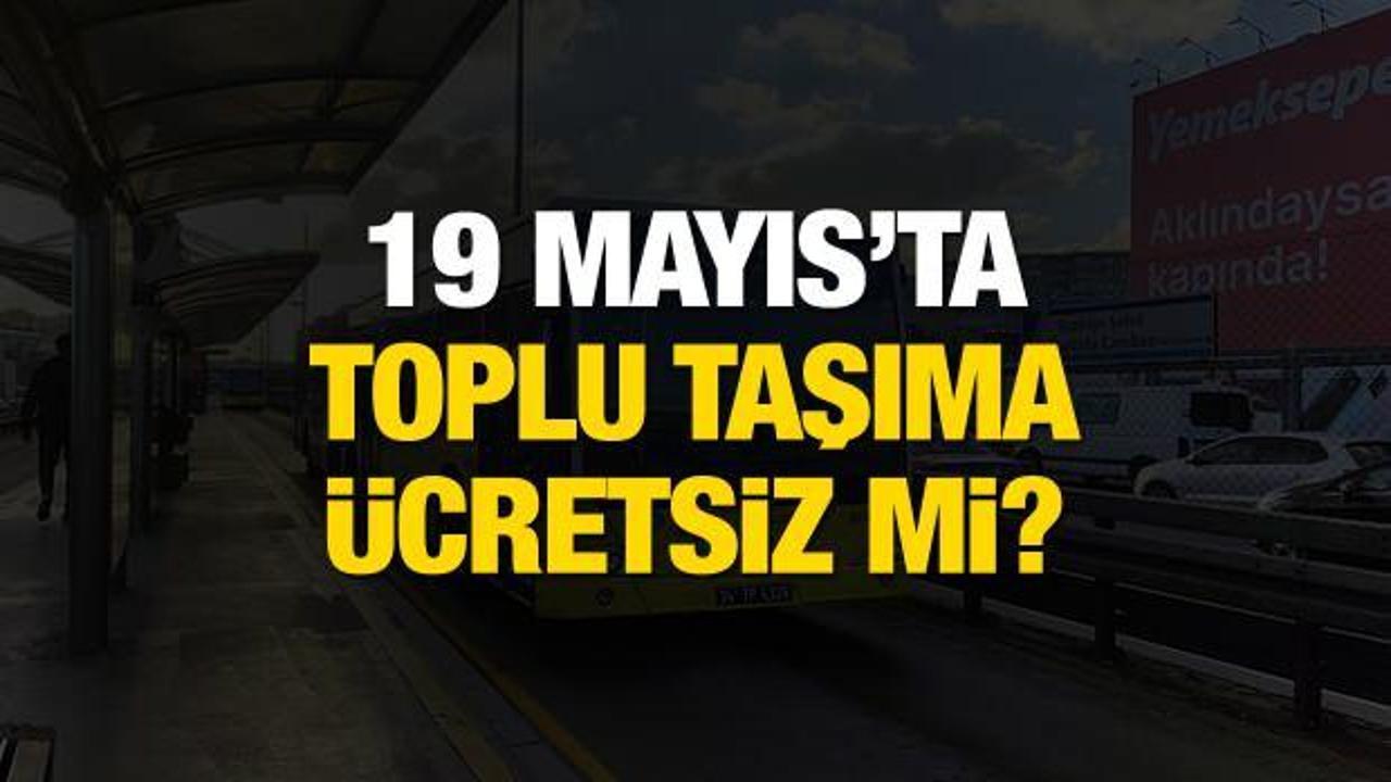 19 Mayıs toplu taşıma ücretsiz mi? Marmaray, İZBAN, Başkentray, Metrobüs ve Tramvay...