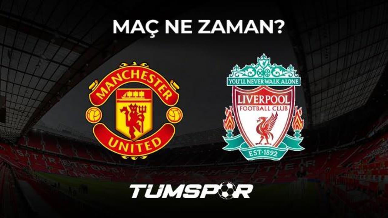 Manchester United Liverpool maçı ne zaman, saat kaçta ve hangi kanalda?