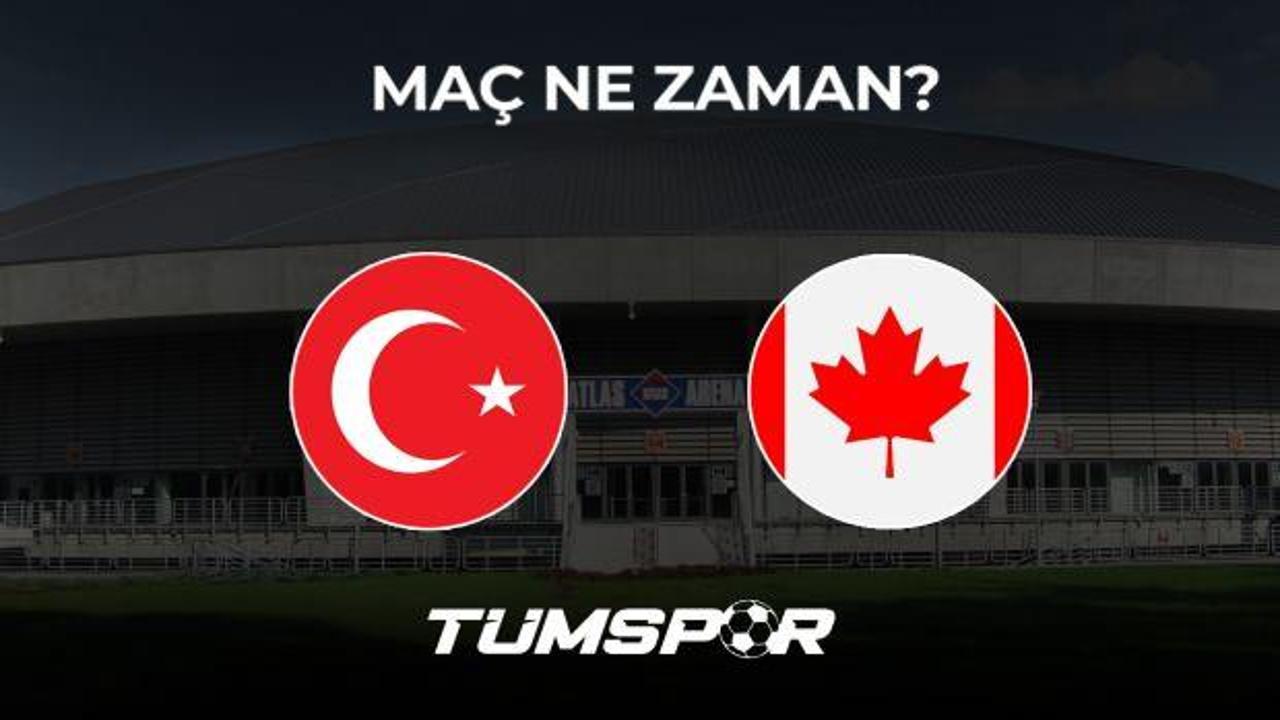 Türkiye Kanada maçı ne zaman, saat kaçta ve hangi kanalda?