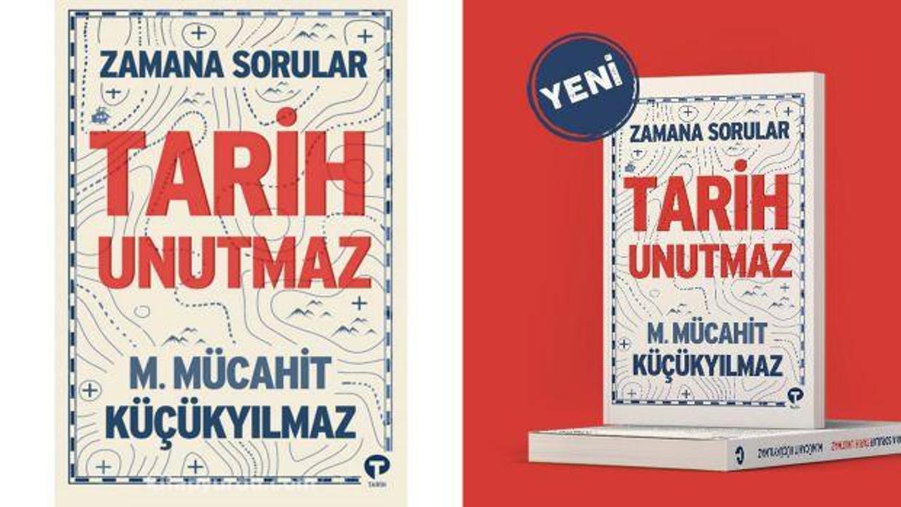 Millî hafızamıza mütevazı bir katkı... "Tarih Unutmaz - Zamana Sorular" kitabı çıktı