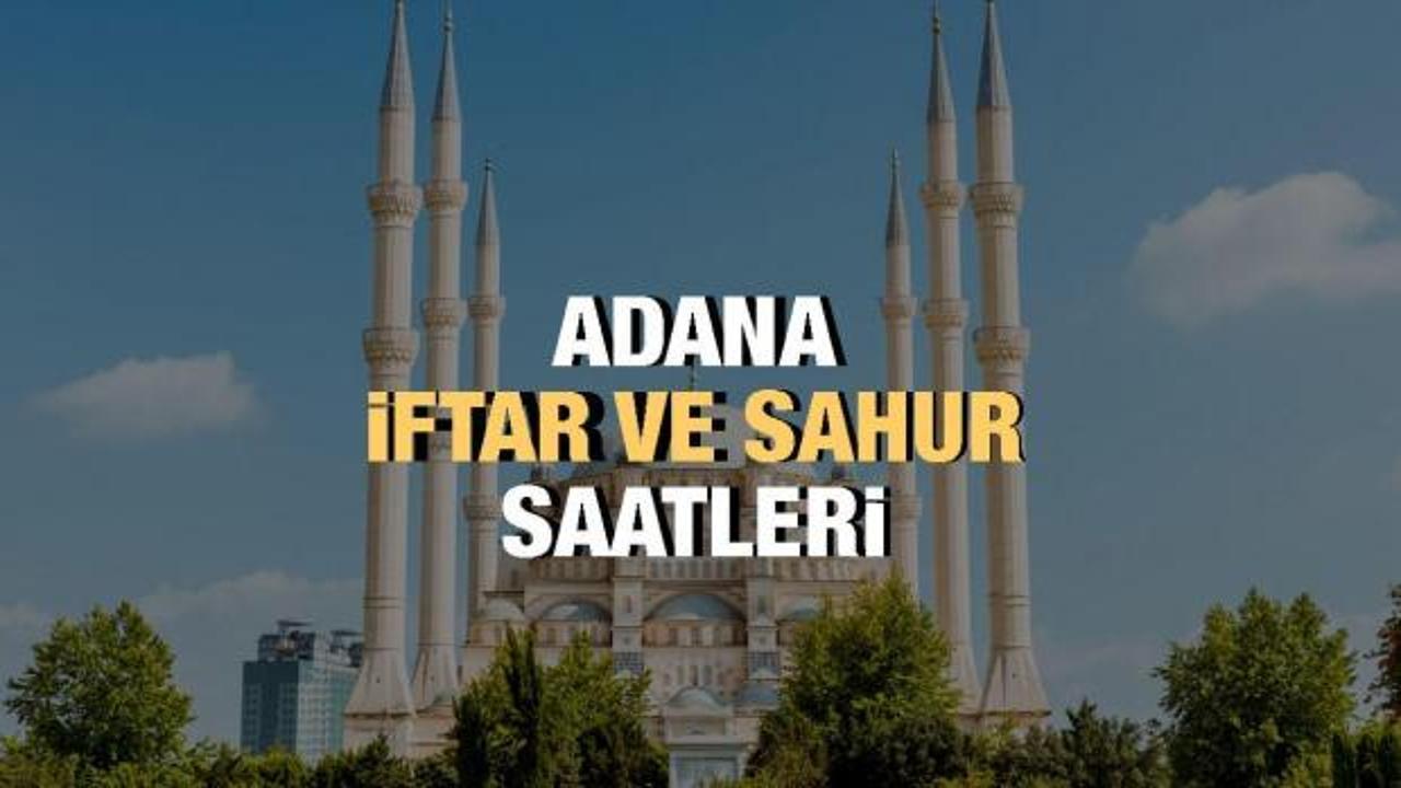 Adana Ramazan İmsakiyesi 2023: İftar ve sahur vakitleri