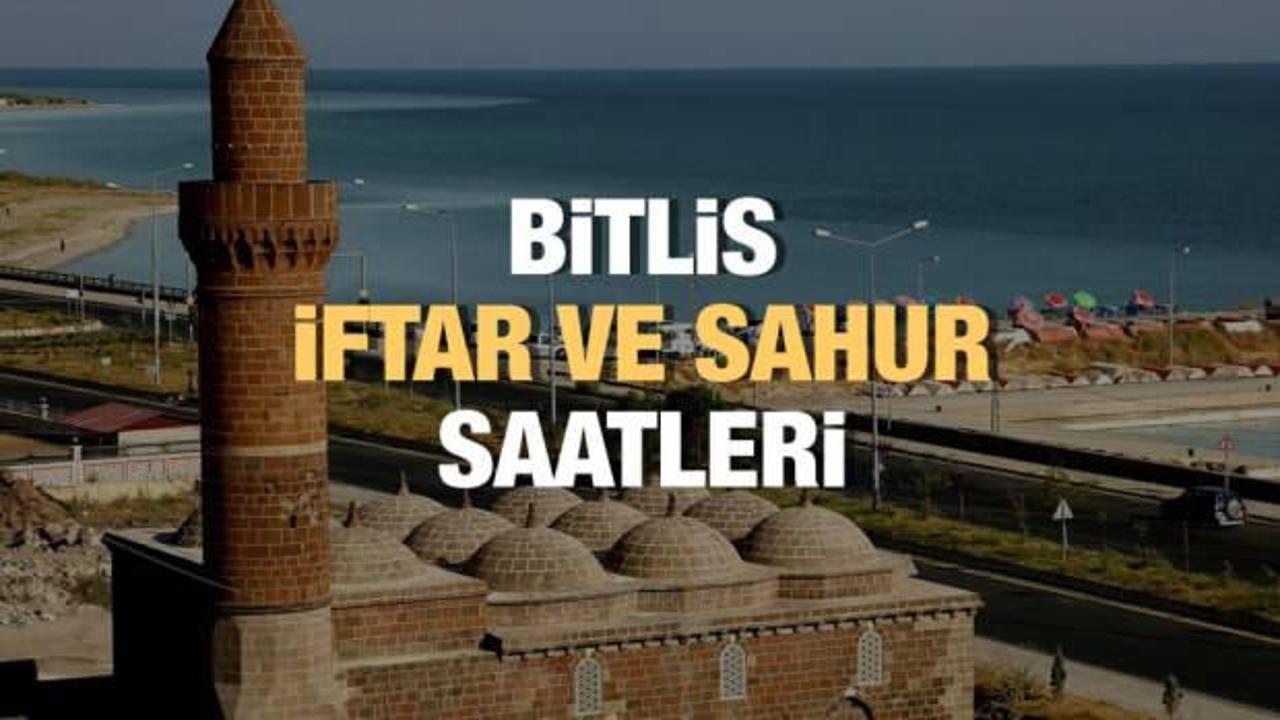 Bitlis Ramazan İmsakiyesi 2023: İftar ve sahur vakitleri