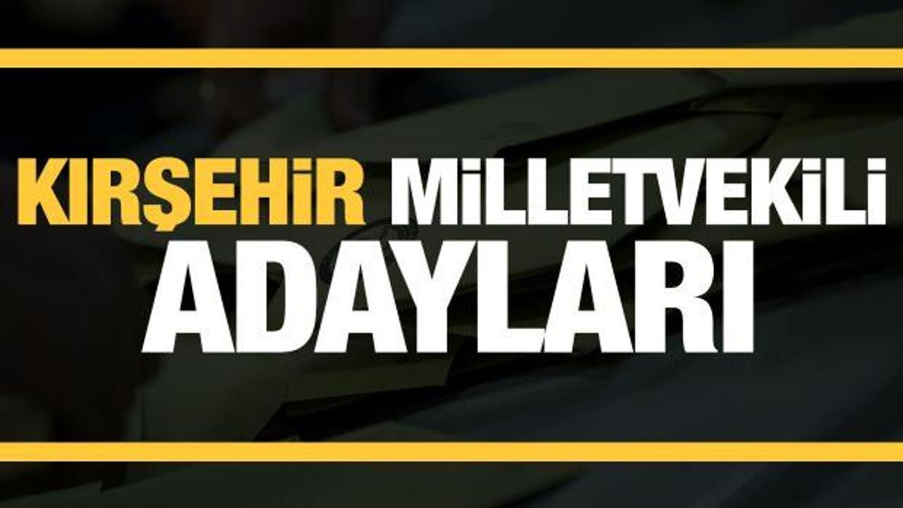 Kırşehir milletvekili adayları! PARTİ PARTİ TAM LİSTE