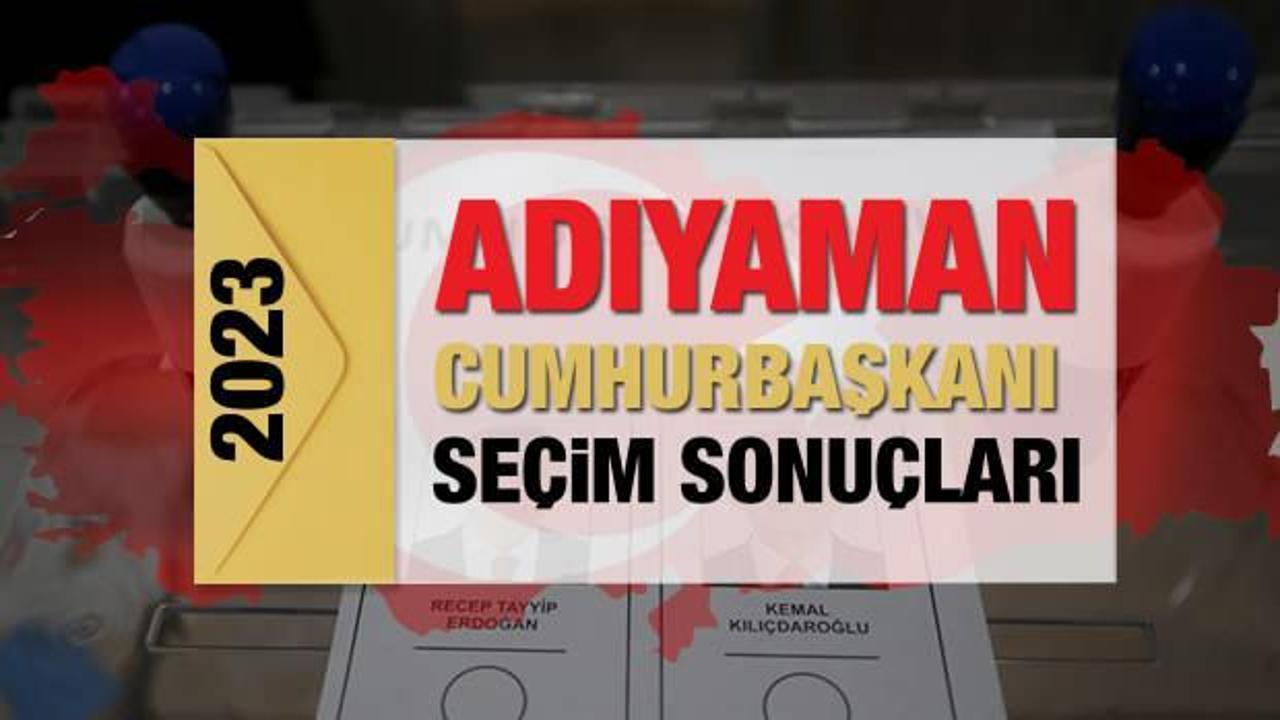 Adıyaman seçim sonuçları açıklandı! Deprem bölgesinde Erdoğan'ın ve Kılıçdaroğlu'nun oyları...