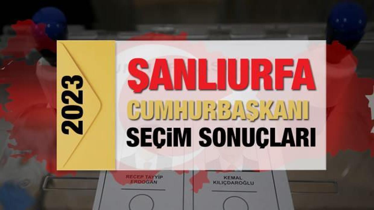 Şanlıurfa seçim sonuçları açıklandı! Deprem bölgesinde Erdoğan'ın ve Kılıçdaroğlu'nun oyları...