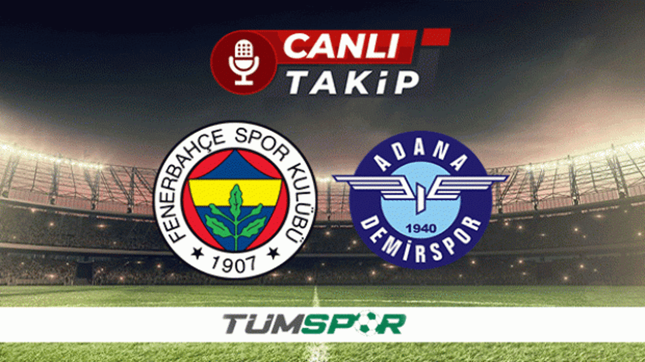 Fenerbahçe - Adana Demirspor maçı canlı anlatım!