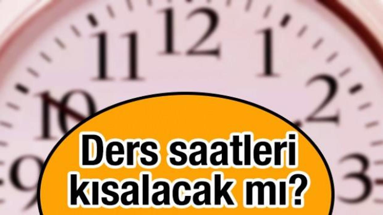 Ders saatleri kısalacak mı? Haftalık ders saatleri değişecek mi, kaç dakika olacak?