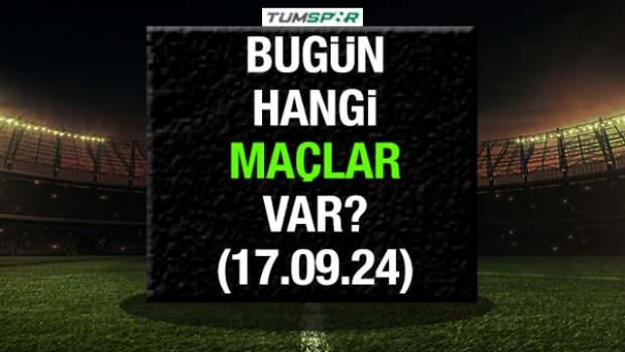 Bugün hangi maçlar var? 17 Eylül Salı bugün hangi takımların maçları var?