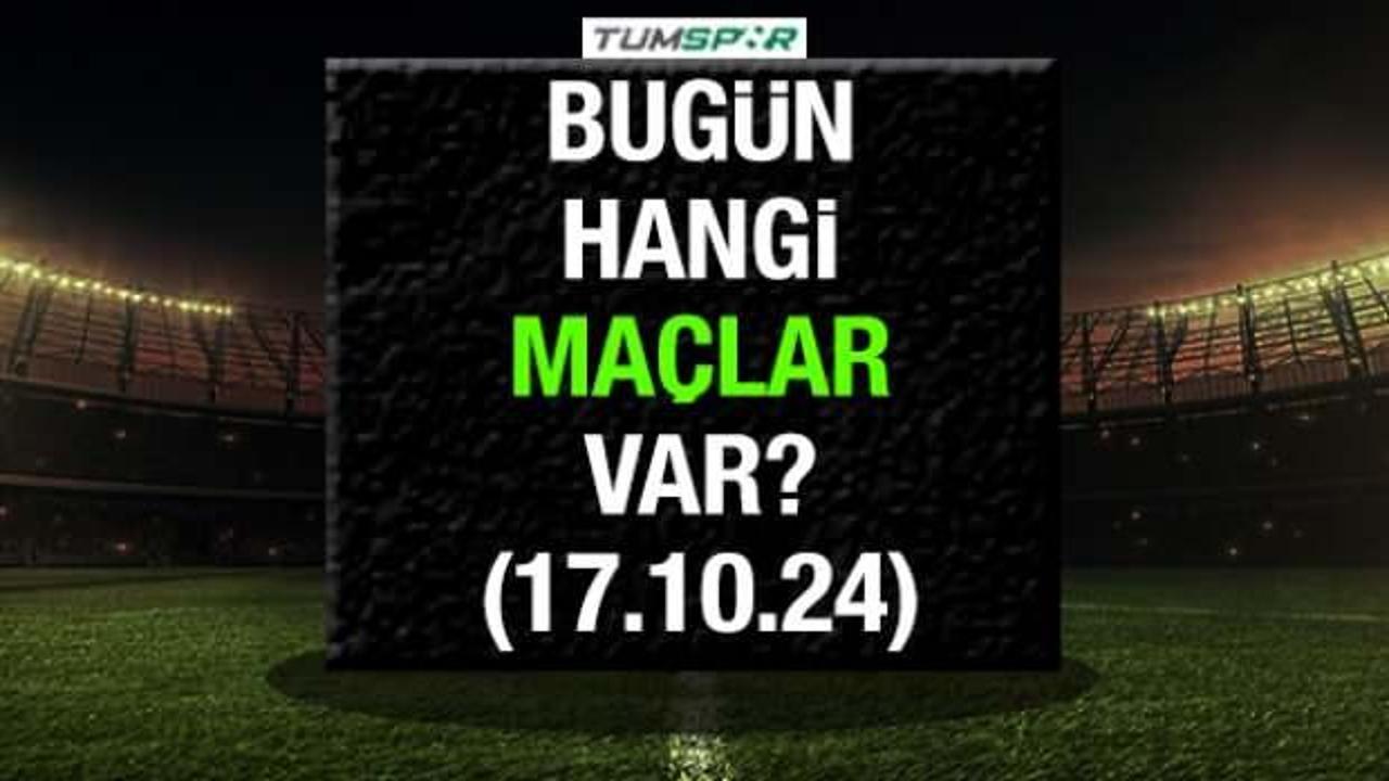 Bug&uuml;n hangi ma&ccedil;lar var? 17 Ekim Perşembe g&uuml;n&uuml; oynanacak karşılaşmalar