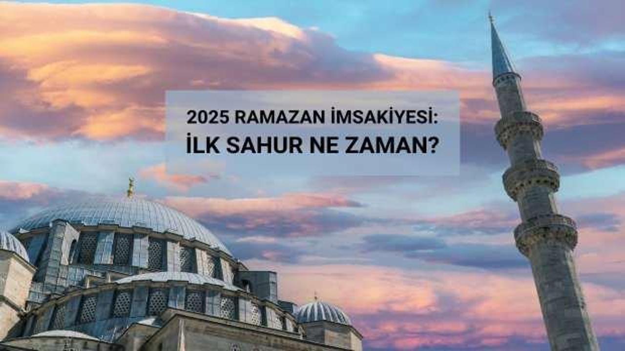 2025 imsakiye: İlk sahur ne zaman, saat kaçta?