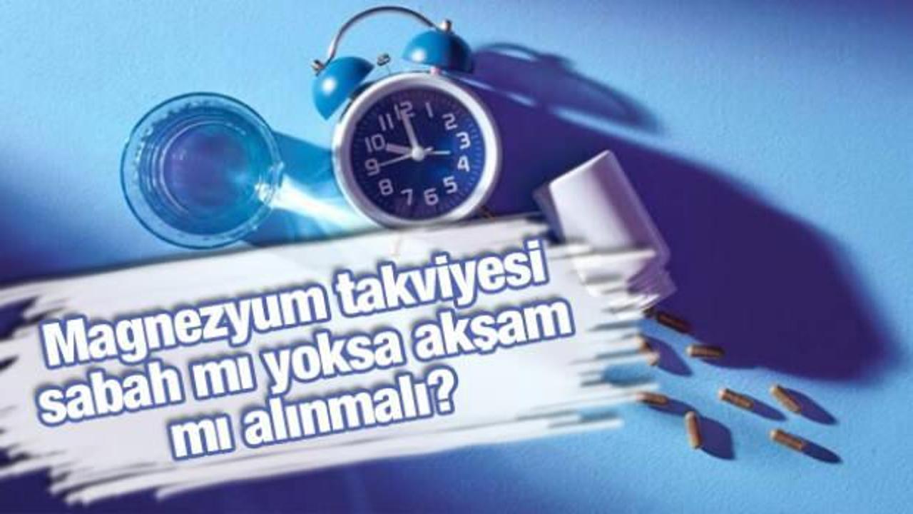 Magnezyum takviyesi sabah mı yoksa akşam mı alınmalı?