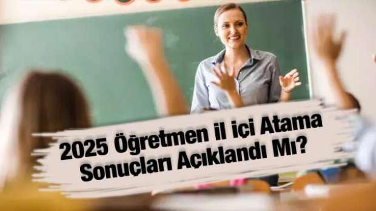 2025 Öğretmen il içi atama sonuçları açıklandı mı? MEBBİS sorgulama ekranı ve detaylar