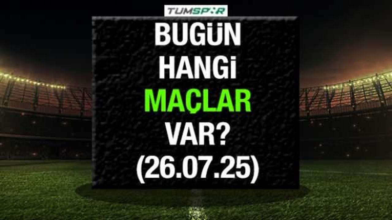 Bugün hangi maçlar var 26 Temmuz? İşte bugün oynanacak maçların listesi