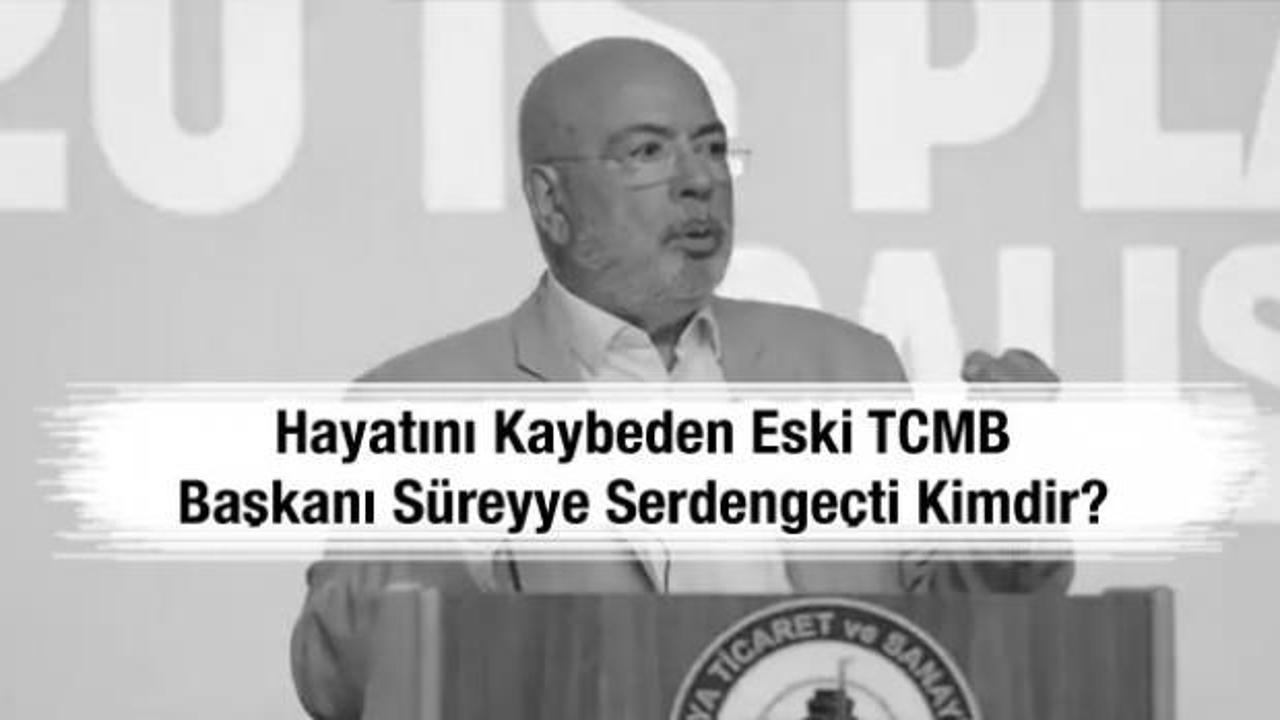 Hayatını kaybeden eski TCMB Başkanı Süreyye Serdengeçti kimdir?