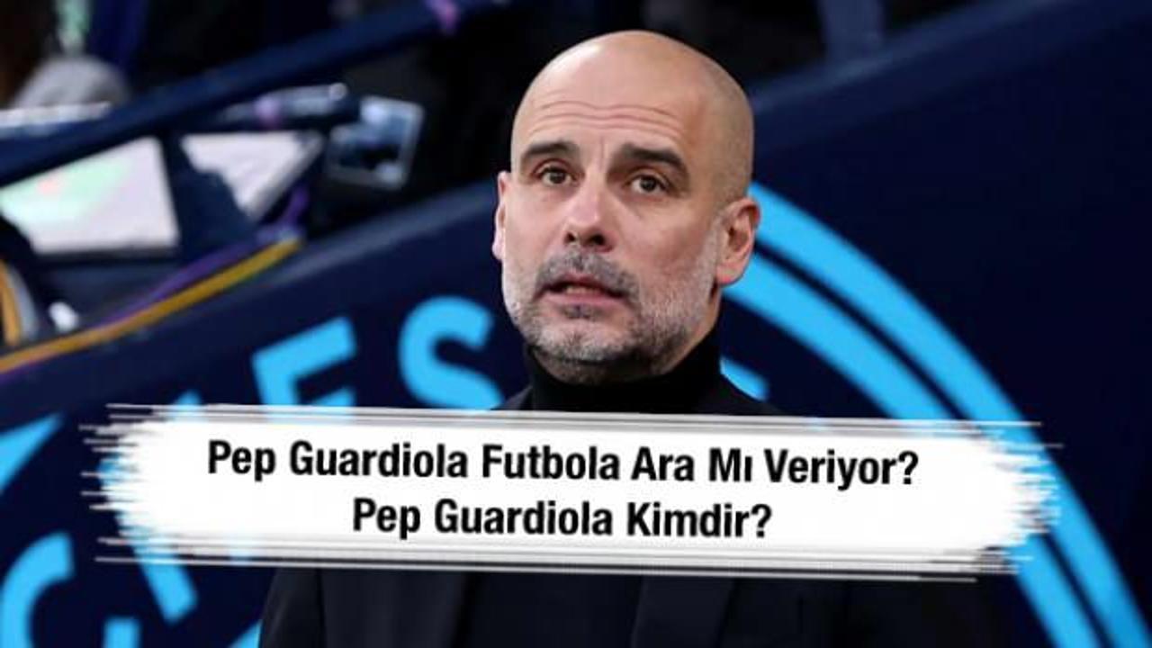 Kazanmadık kupa bırakmamıştı! Guardiola futbola ara mı veriyor? Pep Guardiola kimdir?