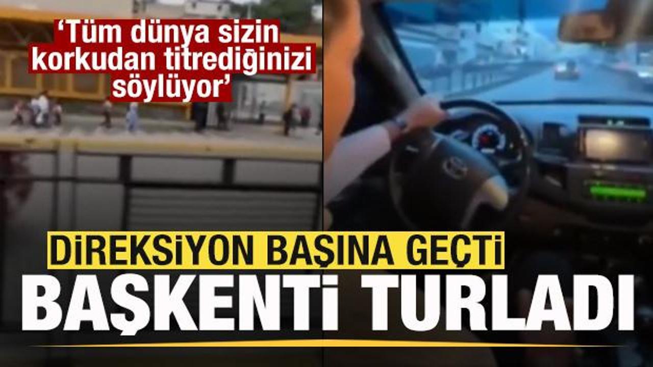 Direksiyon başına geçti! Başkenti turladı! 'Dünya sizin korkudan titrediğinizi söylüyor'