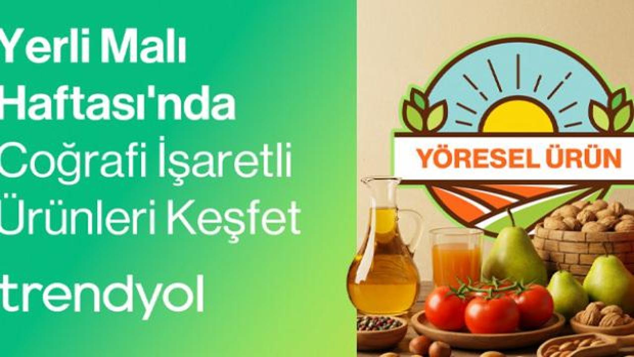 Trendyol, Yerli Malı Haftası&rsquo;nda coğrafi işaretli &uuml;r&uuml;nlerle yerel kalkınmayı destekliyor
