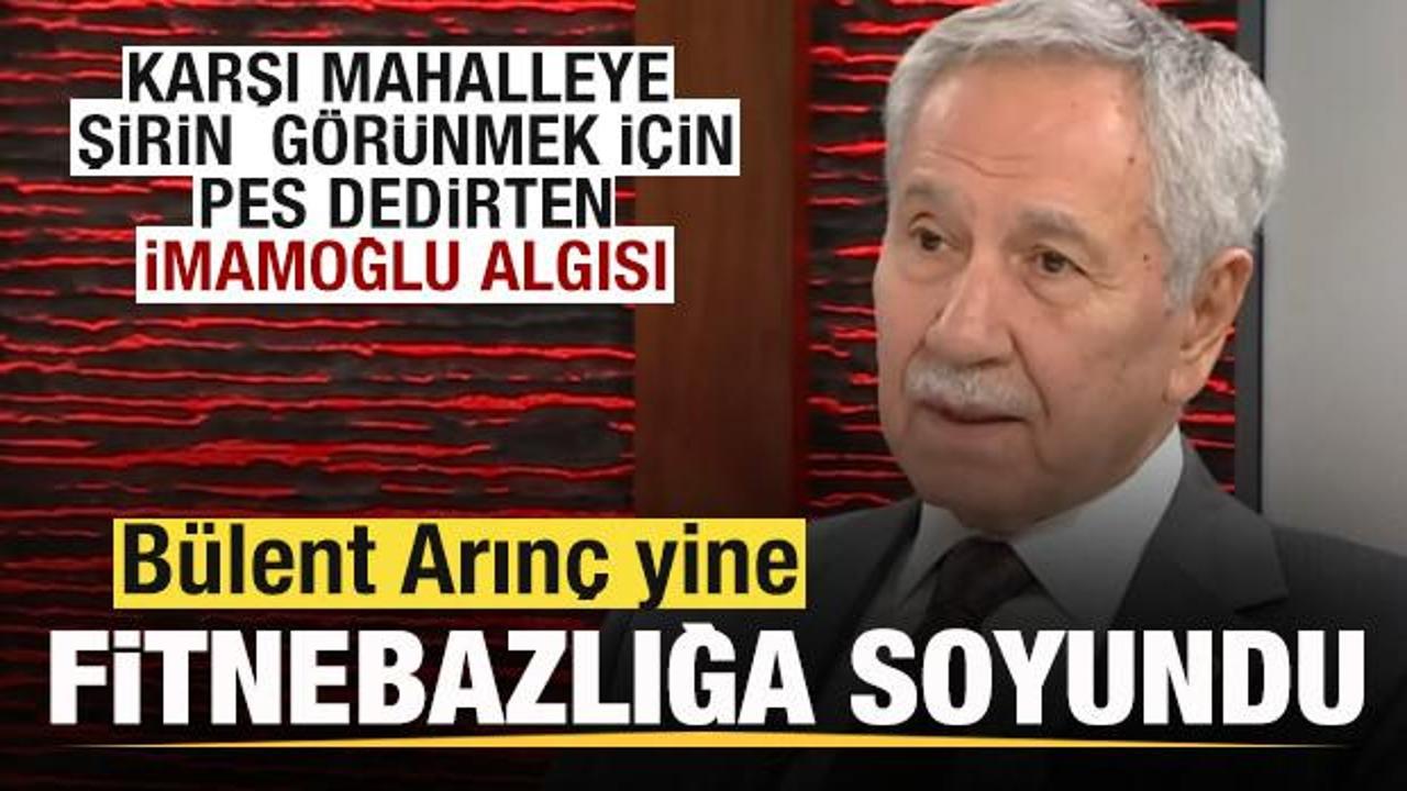 Bülent Arınç yine fitne peşinde! Tepki çeken İmamoğlu algısı