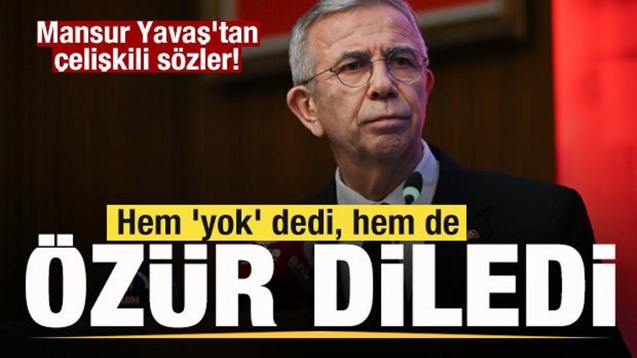 Mansur Yavaş'tan çelişkili sözler! Hem 'yok' dedi, hem de özür diledi