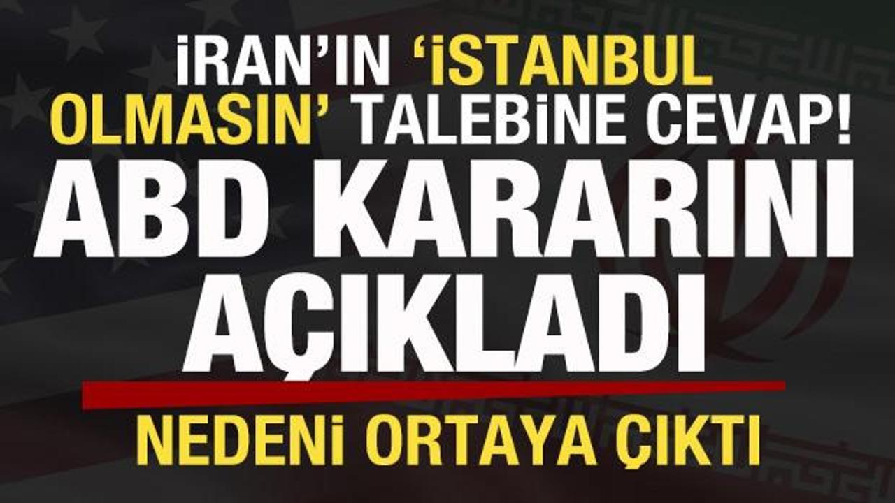 İran'ın 'İstanbul olmasın' talebine cevap! ABD kararını duyurdu! Nedeni ortaya çıktı