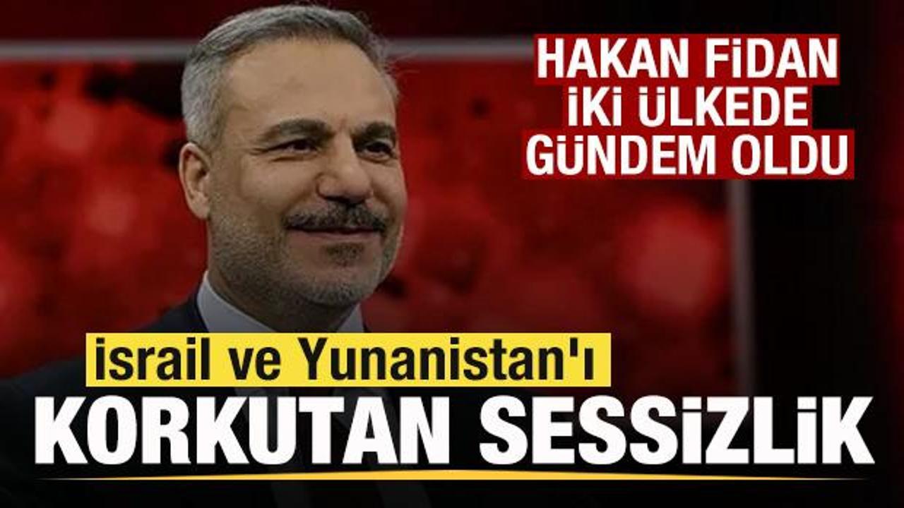 İsrail ve Yunanistan'ı korkutan sessizlik! Hakan Fidan iki ülkede gündem oldu