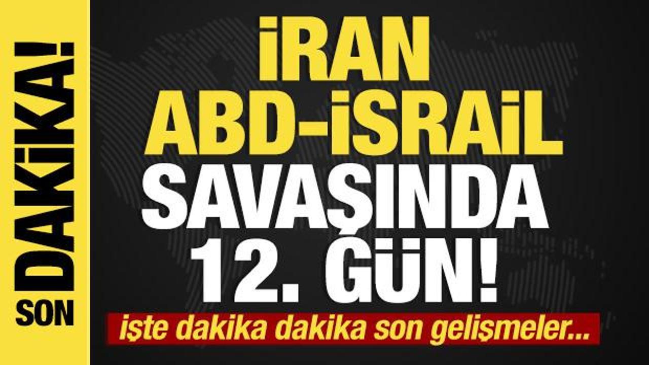 İran, ABD-İsrail savaşının 12.günü! Son dakika gelişmeler