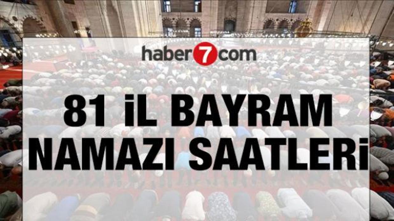 DİYANET 81 İL BAYRAM NAMAZI SAATLERİ | Bayram namazı saat ka&ccedil;ta?