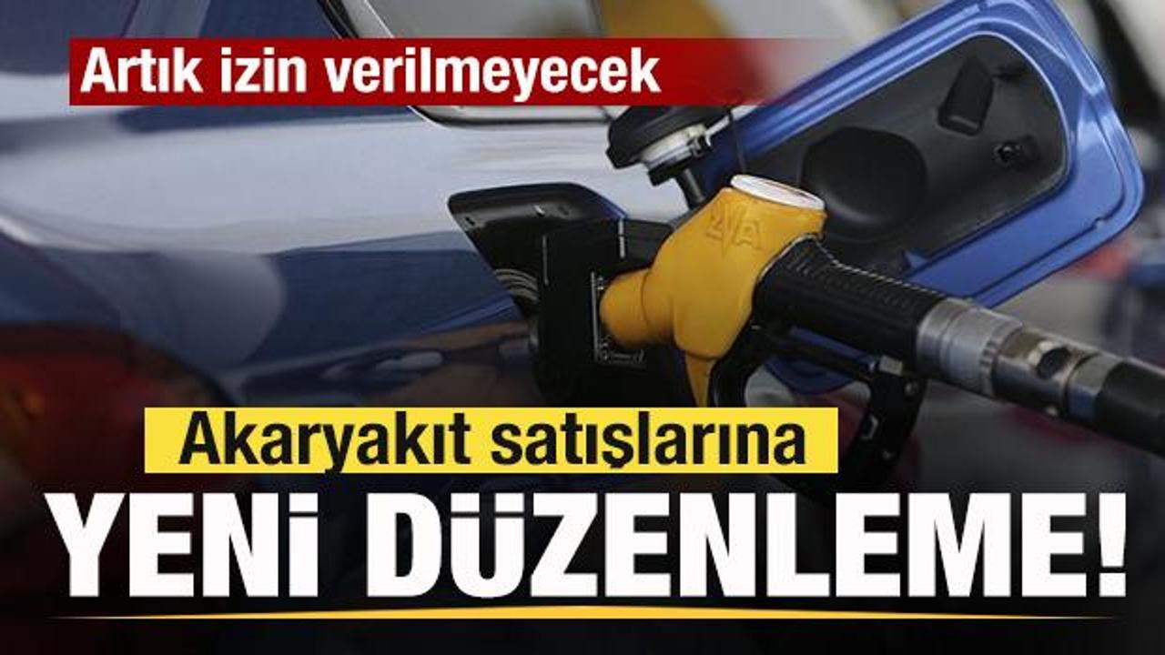 Akaryakıt satışlarına yeni düzenleme! Artık izin verilmeyecek