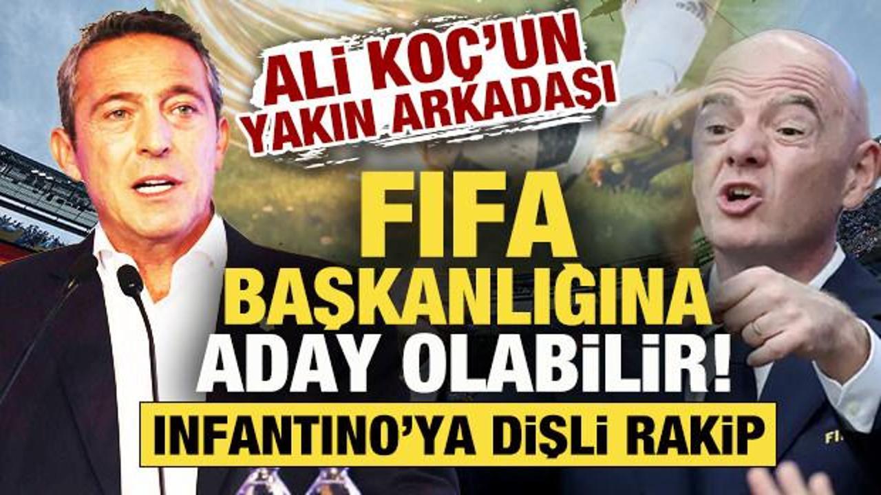Ali Koç'un yakın arkadaşı FIFA başkanlığına aday olabilir! Infantino'ya dişli rakip