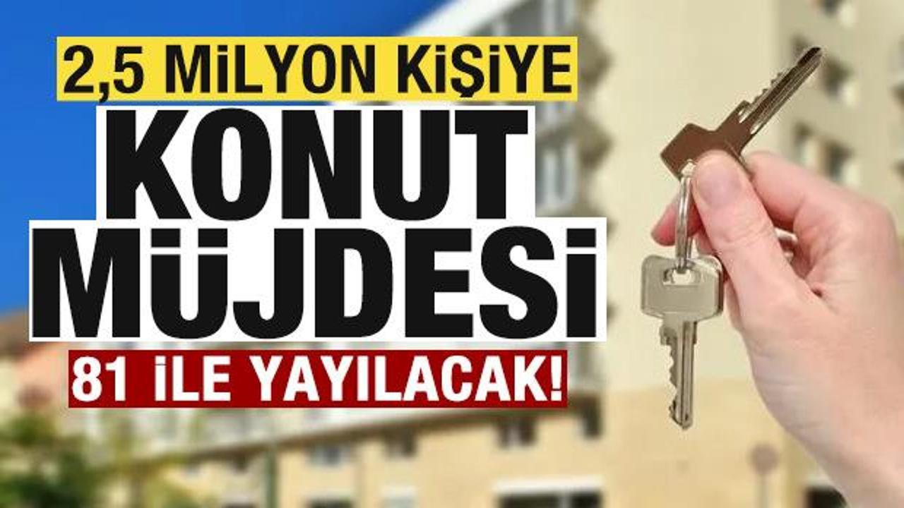 2,5 milyon vatandaşa konut m&uuml;jdesi! 81 ile yayılacak