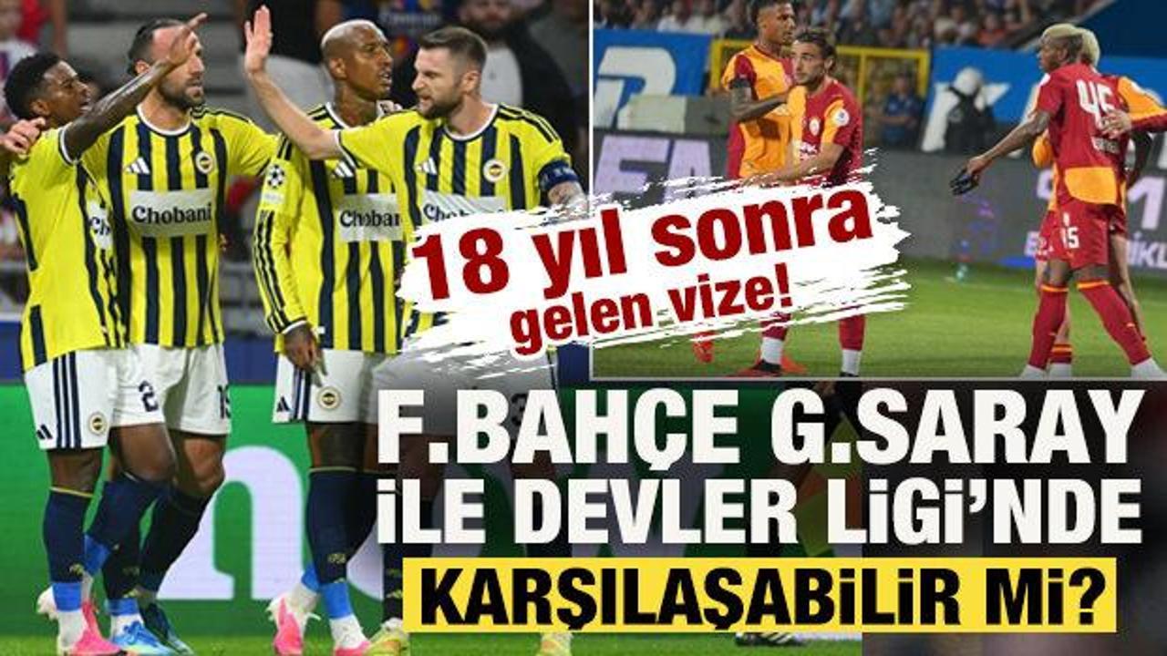 18 yıl sonra gelen vize! F.Bahçe, G.Saray ile Åampiyonlar Ligi'nde karÅılaÅabilir mi?