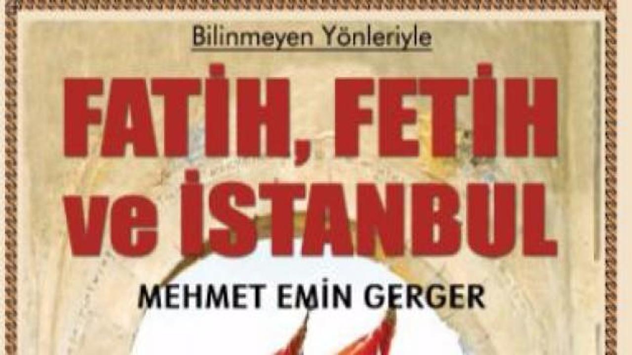 Bilinmeyen yönleri ile fatih, fetih ve İstanbul 