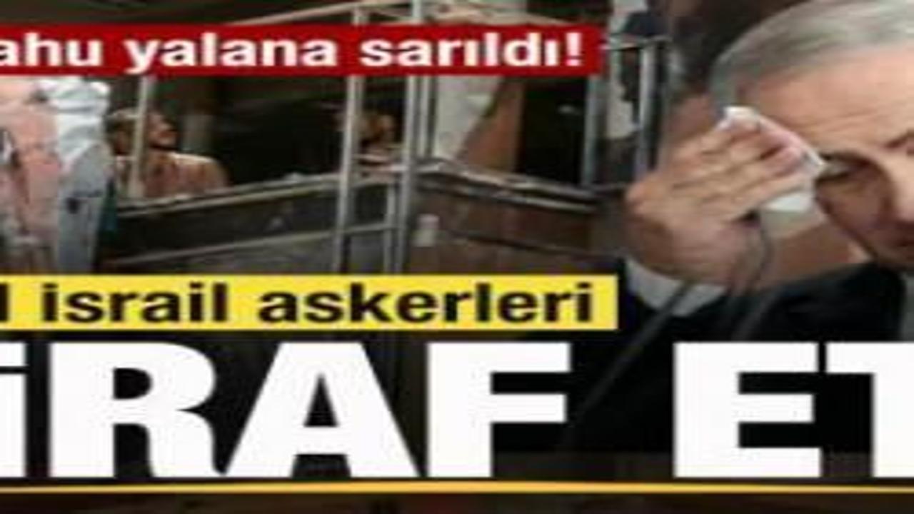 Netanyahu yalana sarıldı! Katliama katılan askerler itiraf etti!