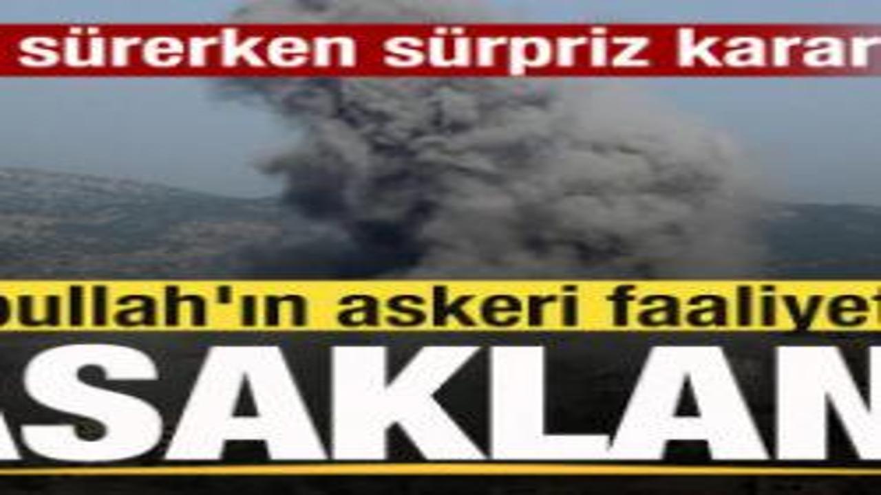 Savaş sürerken flaş karar! Hizbullah'ın askeri faaliyetleri yasaklandı