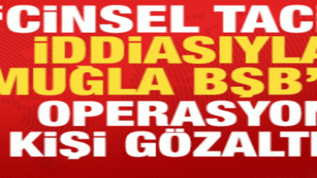 'Cinsel taciz' iddiasıyla Muğla Büyükşehir Belediyesi'ne operasyon: 1 kişi gözaltında