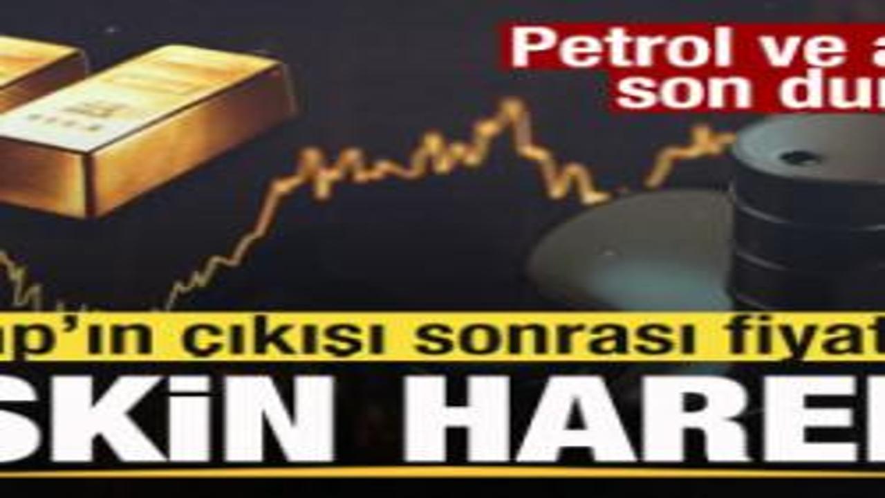 Gözler piyasaya çevridli! Petrol ve altında son durum! Fiyatlarda keskin hareket!