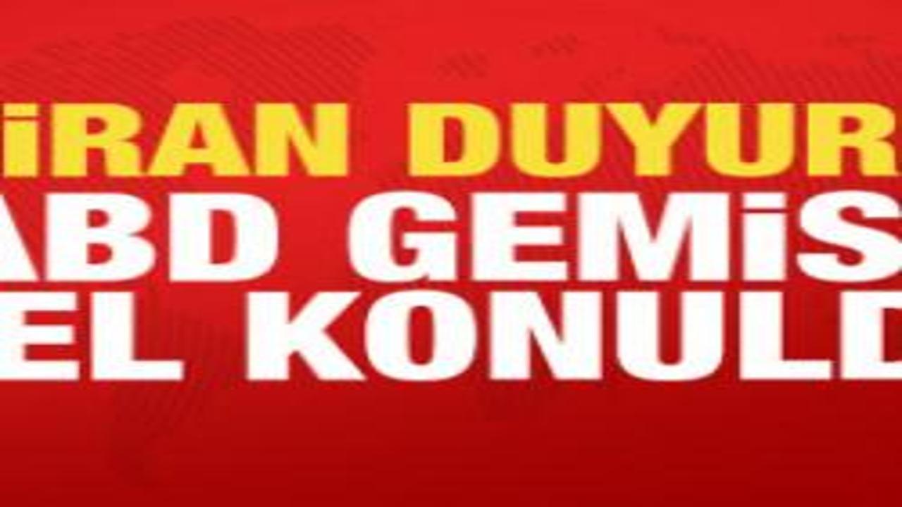 İran'dan son dakika açıklaması: ABD ordusuna ait gemiye el konuldu!