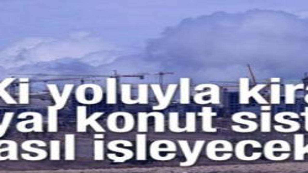 TOKİ yoluyla kiralık sosyal konut sistemi nasıl işleyecek?